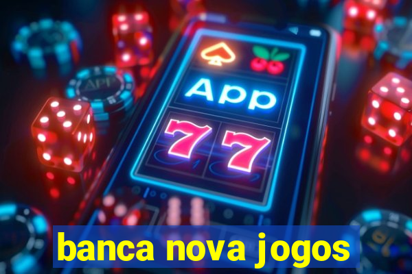 banca nova jogos